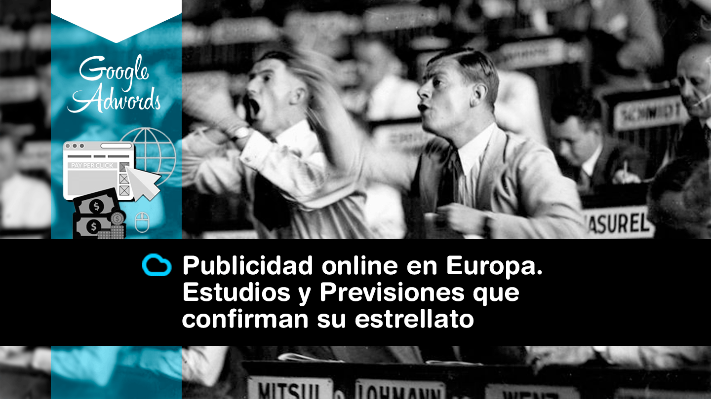 En este momento estás viendo Publicidad online en Europa. Estudios y Previsiones que confirman su estrellato